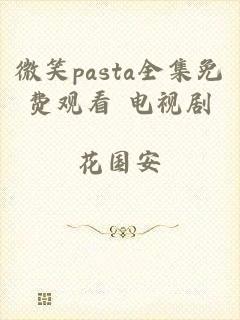 微笑pasta全集免费观看 电视剧